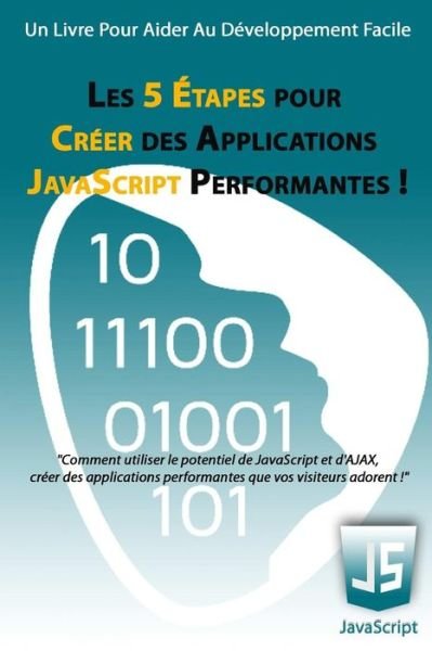 Cover for Md Matthieu Deloison · Les 5 Etapes Pour Creer Des Applications Javascript Performantes !: Comment Utiliser Le Potentiel De Javascript et D'ajax, Creer Des Applications Perf (Paperback Book) (2014)