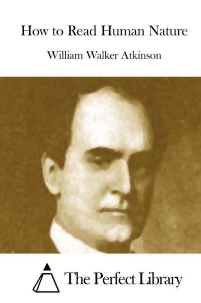 How to Read Human Nature - William Walker Atkinson - Books - Createspace - 9781508872894 - March 14, 2015