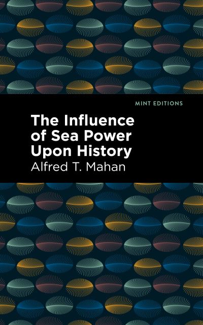 Cover for Alfred T. Mahan · The Influence of Sea Power Upon History - Mint Editions (Paperback Book) (2021)