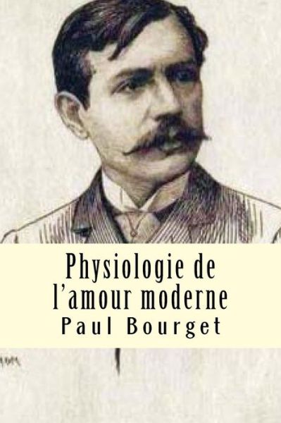 Physiologie de l'amour moderne - Paul Bourget - Książki - Createspace Independent Publishing Platf - 9781519267894 - 12 listopada 2015