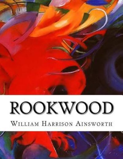 Rookwood - William Harrison Ainsworth - Books - Createspace Independent Publishing Platf - 9781522728894 - December 13, 2015