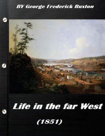 Cover for George Frederick Ruxton · Life in the far West (1851) by George Frederick Ruxton (A western clasic) (Paperback Book) (2015)