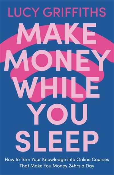 Cover for Lucy Griffiths · Make Money While You Sleep: How to Turn Your Knowledge into Online Courses That Make You Money 24hrs a Day (Paperback Book) (2021)