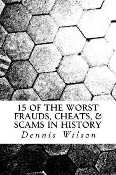 Cover for Dennis Wilson · 15 of the Worst Frauds, Cheats, &amp; Scams in History (Paperback Bog) (2016)