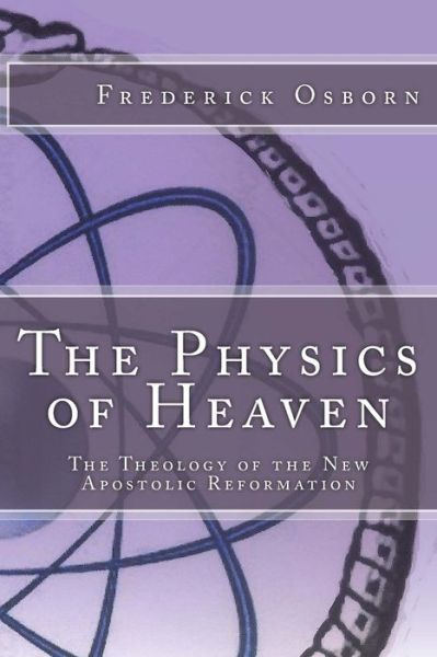 Cover for Frederick Osborn · The Physics of Heaven: The Theology of the New Apostolic Reformation (Book) (2016)