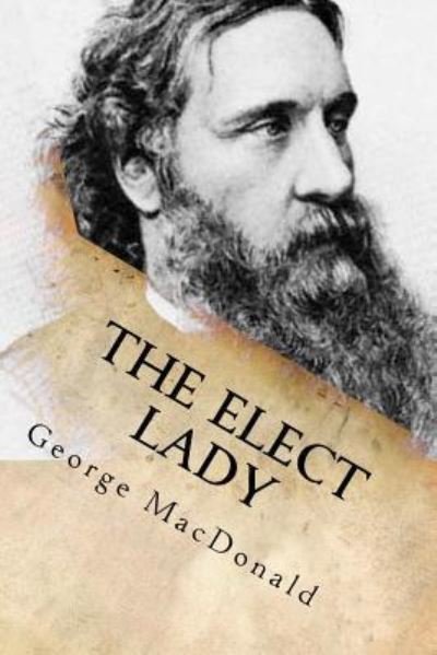 The elect Lady - George MacDonald - Books - Createspace Independent Publishing Platf - 9781539632894 - October 19, 2016
