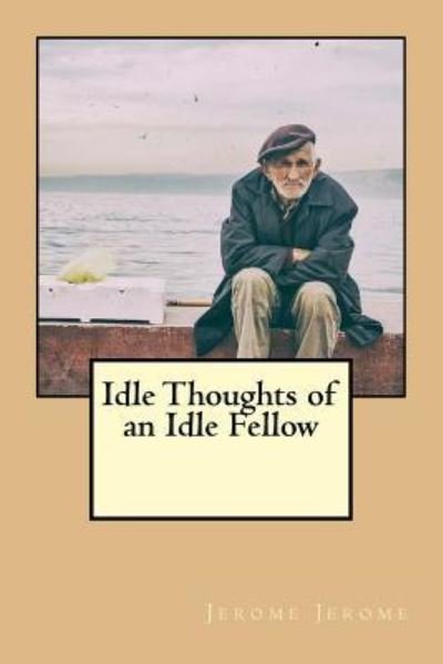 Cover for Jerome Klapka Jerome · Idle Thoughts of an Idle Fellow (Paperback Book) (2016)