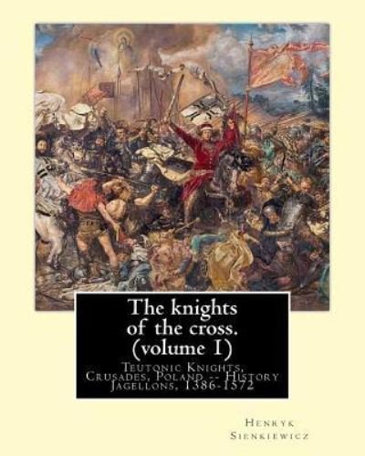 The knights of the cross. By : Henryk Sienkiewicz, translation from the polish : By - Henryk Sienkiewicz - Bøger - Createspace Independent Publishing Platf - 9781539913894 - 4. november 2016