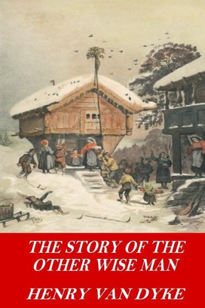 The Story of the Other Wise Man - Henry Van Dyke - Books - Createspace Independent Publishing Platf - 9781541129894 - December 15, 2016