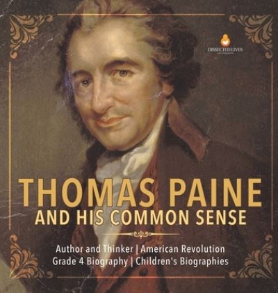 Cover for Dissected Lives · Thomas Paine and His Common Sense Author and Thinker American Revolution Grade 4 Biography Children's Biographies (Hardcover Book) (2020)
