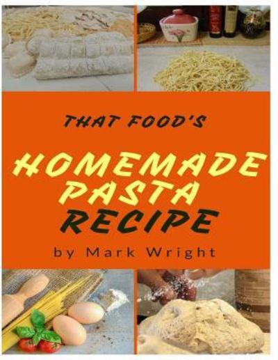 Homemade Pasta Recipes - Mark Wright - Books - Createspace Independent Publishing Platf - 9781542742894 - January 24, 2017