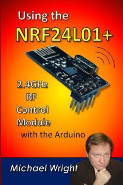 Cover for Michael Wright · Using the Nrf24l01 2.4ghz RF Control Module with the Arduino (Pocketbok) (2017)