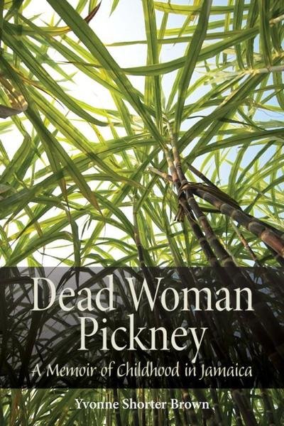 Yvonne Shorter Brown · Dead Woman Pickney: A Memoir of Childhood in Jamaica (Paperback Book) (2010)