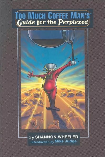 Too Much Coffee Man: Guide For The Perplexed - Shannon Wheeler - Books - Dark Horse Comics,U.S. - 9781569712894 - May 13, 1998