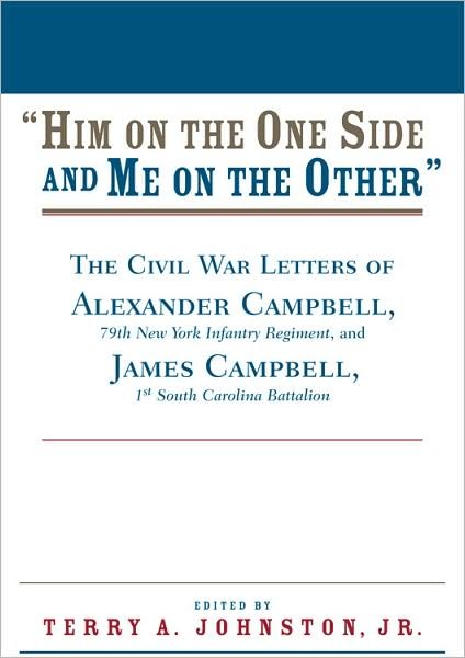 Cover for Alexander Campbell · Him on the One Side and Me on the Other: The Civil War Letters of Alexander Campbell, 79th New York Infantry Regiment, and James Campbell, 1st South Carolina Battalion (Paperback Book) (2008)