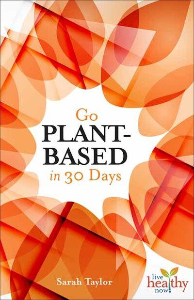 Cover for Sarah Taylor · Go Plant-Based in 30 Days - Live Healthy Now (Paperback Book) (2020)