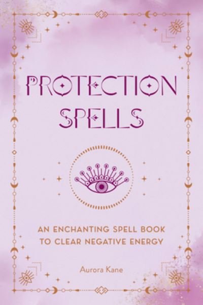 Cover for Aurora Kane · Protection Spells: An Enchanting Spell Book to Clear Negative Energy (Hardcover bog) (2023)