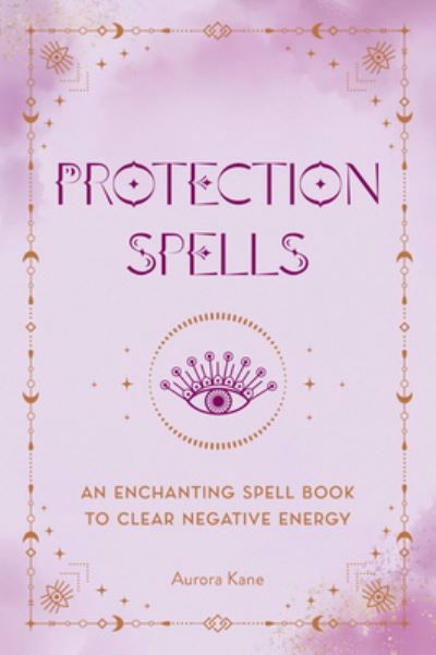 Cover for Aurora Kane · Protection Spells: An Enchanting Spell Book to Clear Negative Energy (Hardcover Book) (2023)