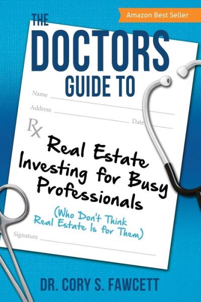 Cover for Dr.  Cory S. Fawcett · The Doctors Guide to Real Estate Investing for Busy Professionals (Paperback Book) (2019)