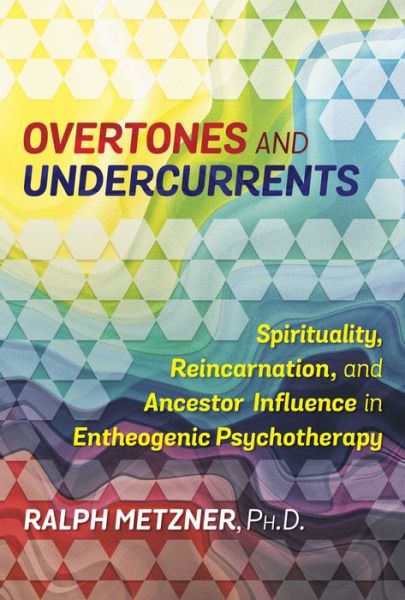 Cover for Ralph Metzner · Overtones and Undercurrents: Spirituality, Reincarnation, and Ancestor Influence in Entheogenic Psychotherapy (Paperback Book) (2017)