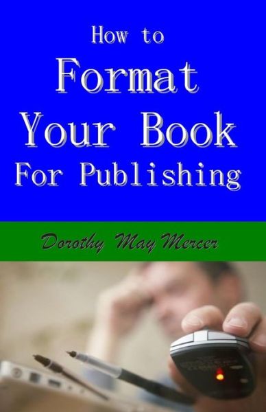 How to Format Your Book: for Publishing - How to for You - Dorothy May Mercer - Books - Mercer Publications & Ministries, Inc. - 9781623290894 - February 14, 2019