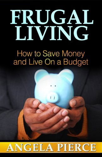 Cover for Pierce Angela · Frugal Living: How to Save Money and Live on a Budget (Pocketbok) (2013)