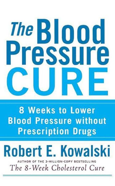 Cover for Robert  E. Kowalski · The Blood Pressure Cure: 8 Weeks to Lower Blood Pressure Without Prescription Drugs (Hardcover Book) (2008)