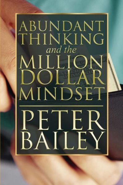 Cover for Peter Bailey · Abundant Thinking and the Million Dollar Mindset: a Way to Get That Rich-dad Thinking (Taschenbuch) (2014)