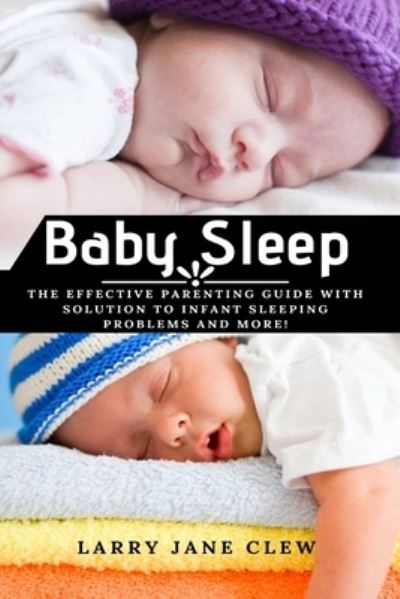 Cover for Larry Jane Clew · Baby Sleep: The Effective Parenting Guide with Solution to Infant Sleeping Problems and more! (Paperback Book) (2021)