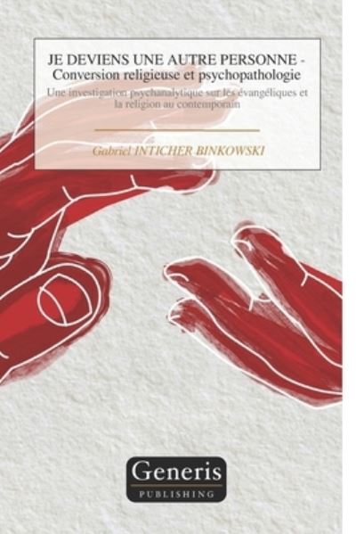 JE DEVIENS UNE AUTRE PERSONNE - Conversion religieuse et psychopathologie - INTICHER BINKOWSKI Gabriel INTICHER BINKOWSKI - Books - Generis Publishing - 9781639028894 - February 15, 2022