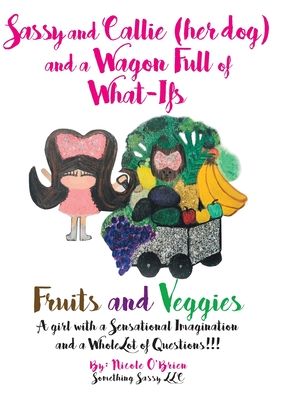 Cover for Nicole O'Brien · Sassy and Callie (her dog) and a Wagon Full of What-Ifs: Fruits and Veggies (Gebundenes Buch) (2020)