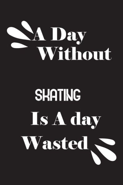 Cover for Notebook Quotes Notebook · A day without skating is a day wasted (Pocketbok) (2020)