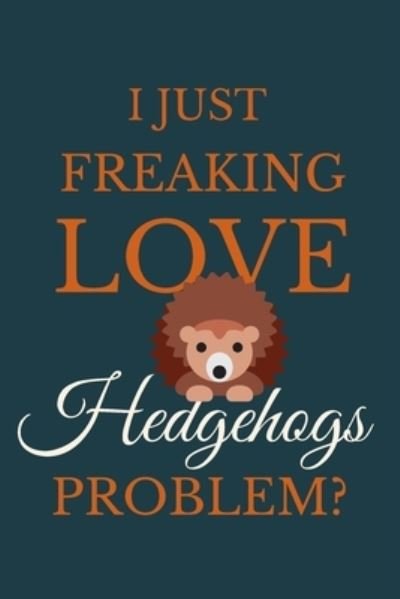 Cover for Nzspace Publisher · I Just Freakin Love Hedgehogs Problem? (Paperback Book) (2020)