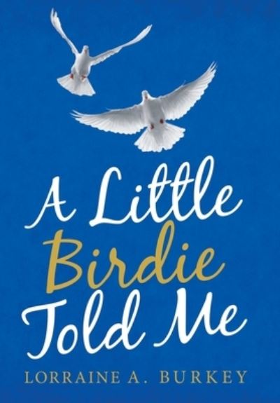 Cover for Lorraine A Burkey · A Little Birdie Told Me (Hardcover Book) (2021)