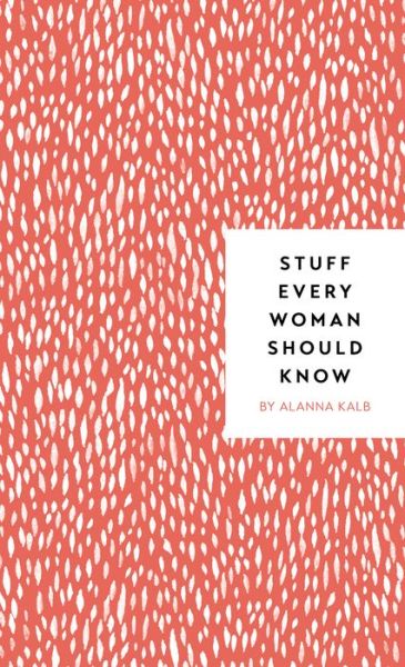 Stuff Every Woman Should Know - Alanna Kalb - Kirjat - Quirk Books - 9781683690894 - tiistai 16. lokakuuta 2018