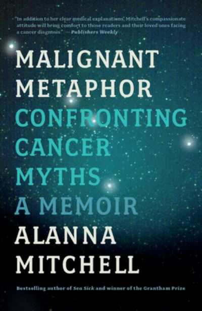 Cover for Alanna Mitchell · Malignant Metaphor Confronting Cancer Myths, A Memoir (Taschenbuch) (2017)