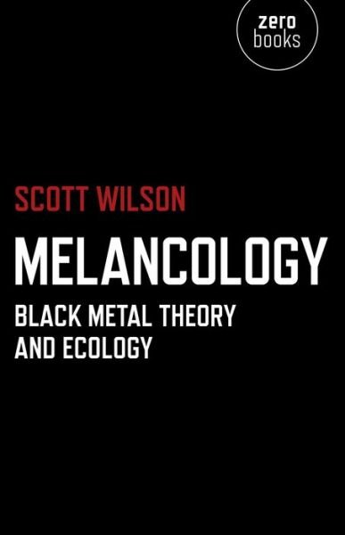 Melancology – Black Metal Theory and Ecology - Scott Wilson - Bücher - Collective Ink - 9781780991894 - 26. September 2014