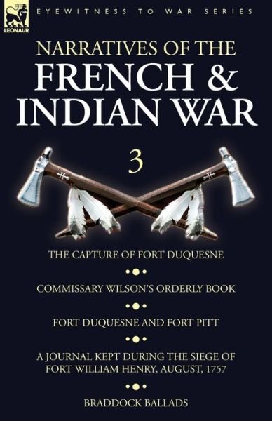 Cover for Wilson · Narratives of the French and Indian War: 3-The Capture of Fort Duquesne, Commissary Wilson's Orderly Book. Fort Duquesne and Fort Pitt, A Journal Kept During the Siege of Fort William Henry, August, 1757, Braddock Ballads (Paperback Bog) (2019)