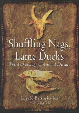 Cover for Laszlo Bartosiewicz · Shuffling Nags, Lame Ducks: The Archaeology of Animal Disease (Paperback Book) (2013)