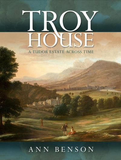 Cover for Ann Benson · Troy House: A Tudor Estate Across Time (Hardcover Book) (2017)