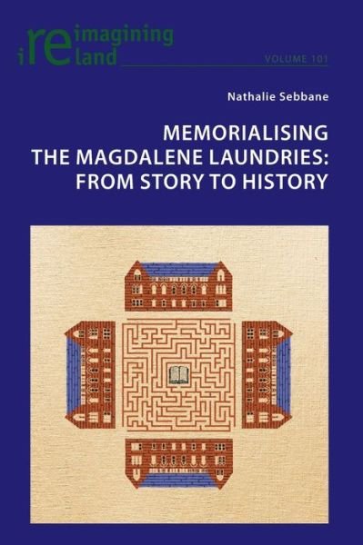 Cover for Nathalie Sebbane · Memorialising the Magdalene Laundries: From Story to History - Reimagining Ireland (Paperback Book) [New edition] (2021)