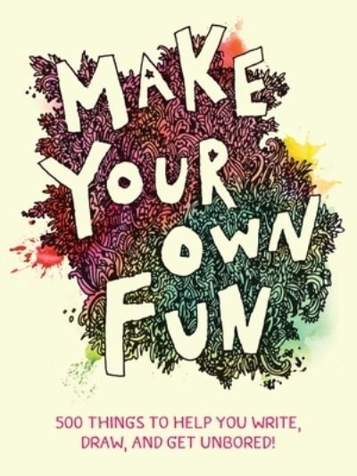 Cover for Chronicle Books · Make Your Own Fun: 500 Things to Help You Write, Draw, and Get Unbored! (DIV) (2022)