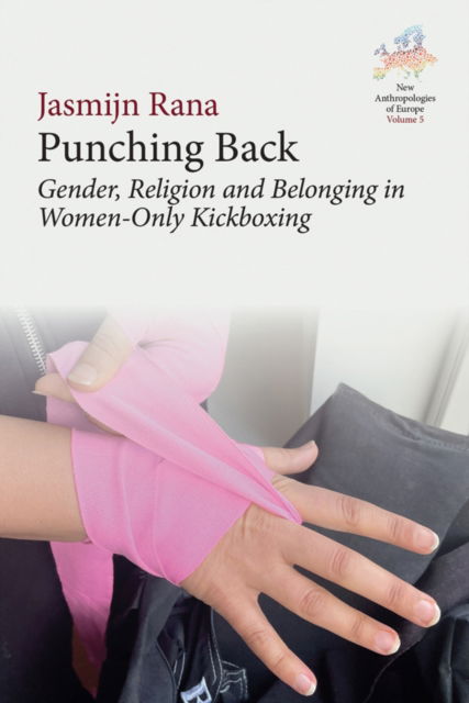 Cover for Jasmijn Rana · Punching Back: Gender, Religion and Belonging in Women-Only Kickboxing - New Anthropologies of Europe: Perspectives and Provocations (Hardcover Book) (2022)