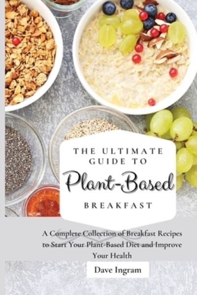 Cover for Dave Ingram · The Ultimate Guide to Plant-Based Breakfast: A Complete Collection of Breakfast Recipes to Start Your Plant-Based Diet and Improve Your Health (Paperback Book) (2021)