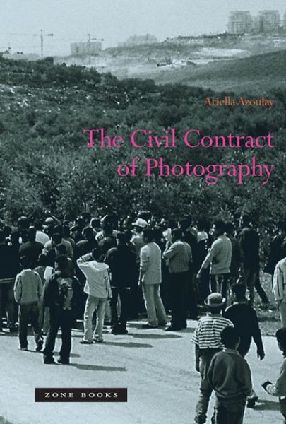 Cover for Azoulay, Ariella (Brown University) · The Civil Contract of Photography - The Civil Contract of Photography (Paperback Book) (2012)