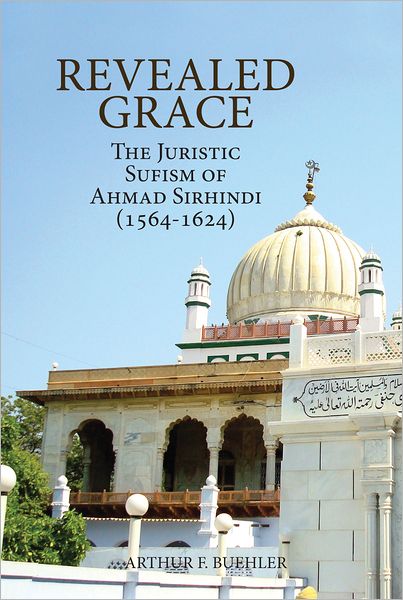 Cover for Arthur F. Buehler · Revealed Grace: the Juristic Sufism of Ahmad Sirhindi (1564-1624) (Paperback Book) (2012)