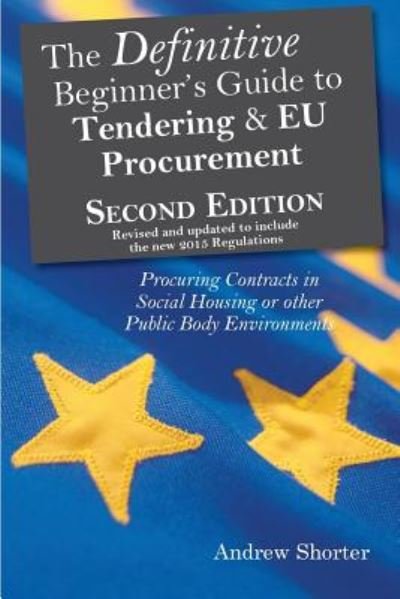 Cover for Andrew Shorter · The Definitive Beginner's Guide to Tending and EU Procurement: Procuring Contracts in Social Housing or Other Public Body Environments (Paperback Book) [2 Revised edition] (2016)