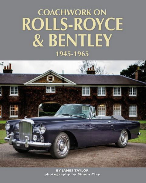 Coachwork on Rolls-Royce and Bentley 1945-1965: Rolls-Royce Silver Wraith, Silver Dawn & Silver Cloud - James Taylor - Boeken - Herridge & Sons Ltd - 9781906133894 - 28 november 2019