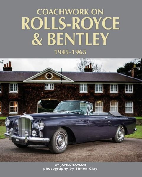 Cover for James Taylor · Coachwork on Rolls-Royce and Bentley 1945-1965: Rolls-Royce Silver Wraith, Silver Dawn &amp; Silver Cloud (Gebundenes Buch) (2019)