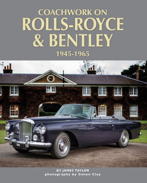 Coachwork on Rolls-Royce and Bentley 1945-1965: Rolls-Royce Silver Wraith, Silver Dawn & Silver Cloud - James Taylor - Books - Herridge & Sons Ltd - 9781906133894 - November 28, 2019